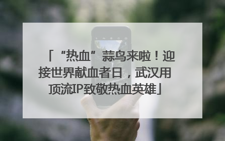 “热血”蒜鸟来啦！迎接世界献血者日，武汉用顶流IP致敬热血英雄