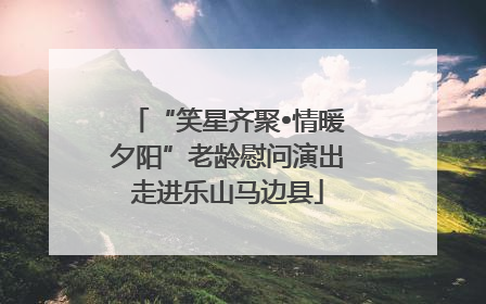 “笑星齐聚•情暖夕阳”老龄慰问演出走进乐山马边县