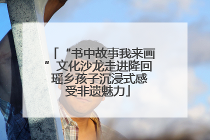 “书中故事我来画”文化沙龙走进隆回 瑶乡孩子沉浸式感受非遗魅力