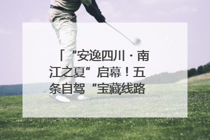 “安逸四川・南江之夏”启幕！五条自驾“宝藏线路”串联避暑胜地
