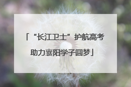 “长江卫士”护航高考 助力襄阳学子圆梦