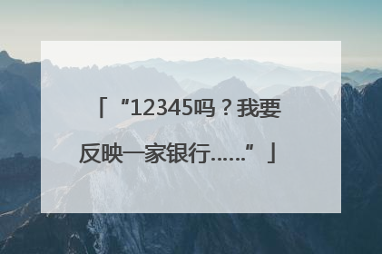 “12345吗？我要反映一家银行……”