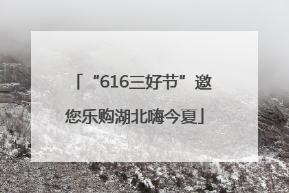 “616三好节”邀您乐购湖北嗨今夏