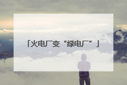 火电厂变“绿电厂”