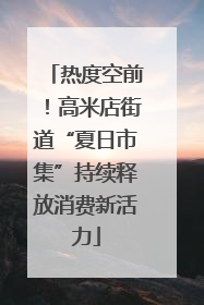 热度空前！高米店街道“夏日市集”持续释放消费新活力
