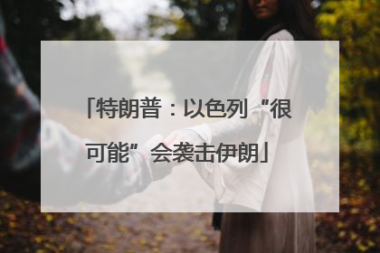 特朗普：以色列“很可能”会袭击伊朗
