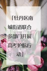 牡丹区南城街道联合多部门开展高考护航行动