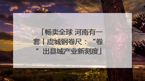 畅卖全球 河南有一套丨虞城钢卷尺：“卷”出县域产业新刻度