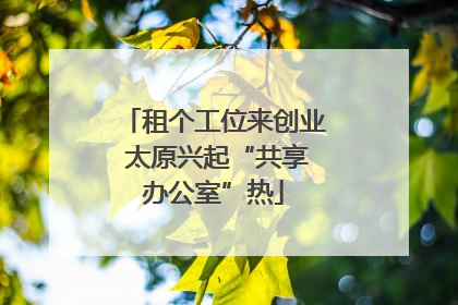 租个工位来创业 太原兴起“共享办公室”热