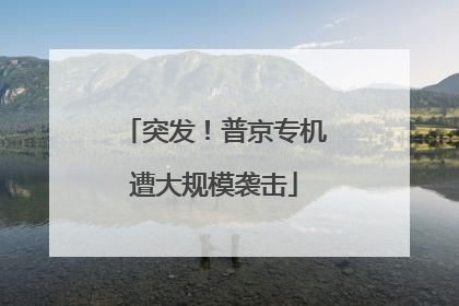 突发！普京专机遭大规模袭击