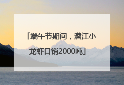 端午节期间，潜江小龙虾日销2000吨