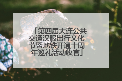 第四届大连公共交通汉服出行文化节暨地铁开通十周年巡礼活动收官