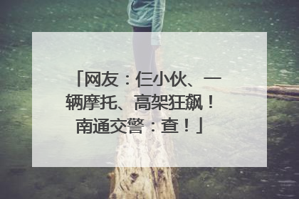 网友：仨小伙、一辆摩托、高架狂飙！南通交警：查！