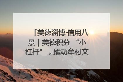 美德淄博·信用八景｜美德积分 “小杠杆”，撬动牟村文明 “大能量”