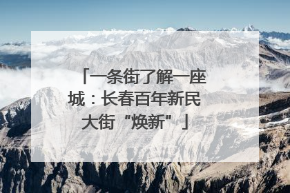 一条街了解一座城：长春百年新民大街“焕新”