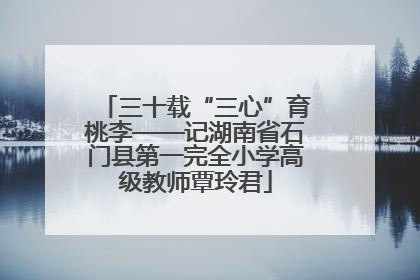 三十载“三心”育桃李——记湖南省石门县第一完全小学高级教师覃玲君