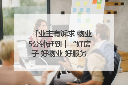 业主有诉求 物业5分钟赶到｜“好房子 好物业 好服务”系列报道④