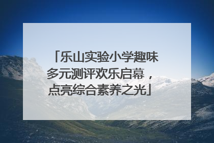 乐山实验小学趣味多元测评欢乐启幕，点亮综合素养之光
