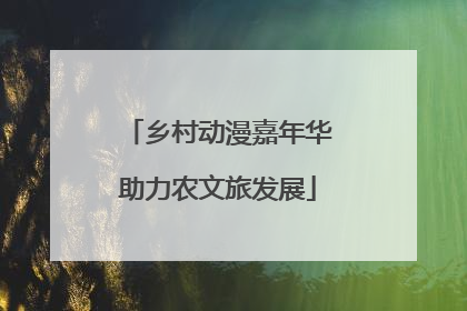 乡村动漫嘉年华助力农文旅发展