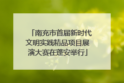 南充市首届新时代文明实践精品项目展演大赛在蓬安举行