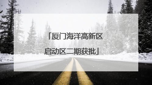 厦门海洋高新区启动区二期获批