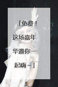 免费！这场嘉年华邀你一起嗨～