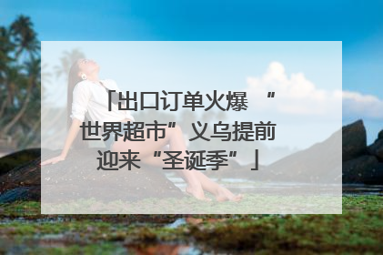出口订单火爆 “世界超市”义乌提前迎来“圣诞季”