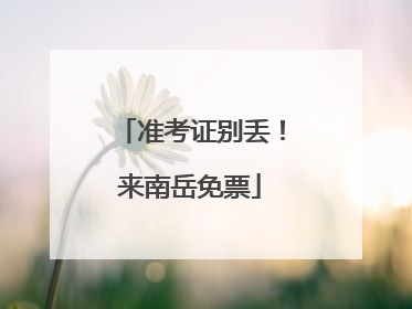 准考证别丢！来南岳免票