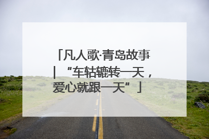 凡人歌·青岛故事｜“车轱辘转一天，爱心就跟一天”