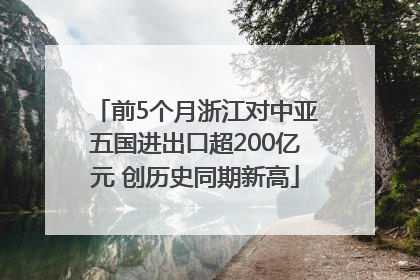 前5个月浙江对中亚五国进出口超200亿元 创历史同期新高