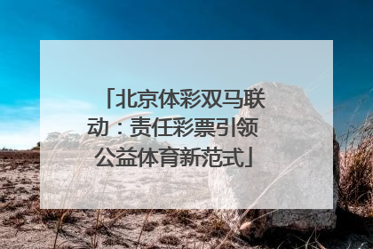 北京体彩双马联动：责任彩票引领公益体育新范式
