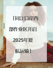 同江口岸西部作业区开启2025年夏航运输
