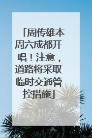 周传雄本周六成都开唱！注意，道路将采取临时交通管控措施