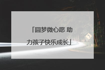 圆梦微心愿 助力孩子快乐成长