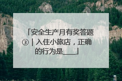 安全生产月有奖答题③｜入住小旅店，正确的行为是____