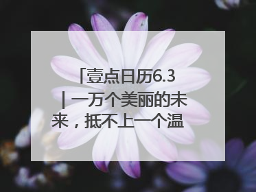 壹点日历6.3｜一万个美丽的未来，抵不上一个温暖的现在！早安