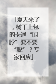 夏天来了，树干上包的卡通“围脖”要不要“脱”？专家回应