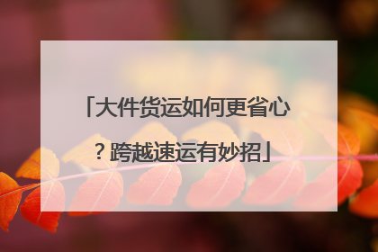大件货运如何更省心？跨越速运有妙招