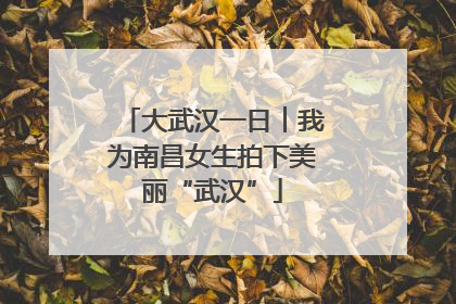 大武汉一日︱我为南昌女生拍下美丽“武汉”
