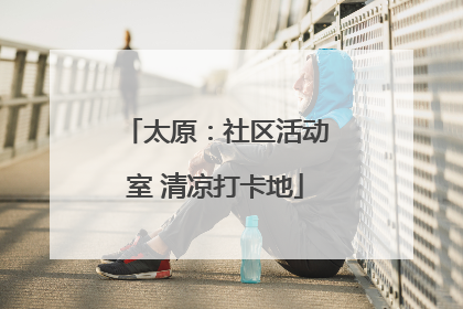 太原：社区活动室 清凉打卡地