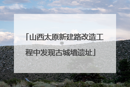 山西太原新建路改造工程中发现古城墙遗址