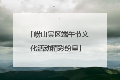 崂山景区端午节文化活动精彩纷呈
