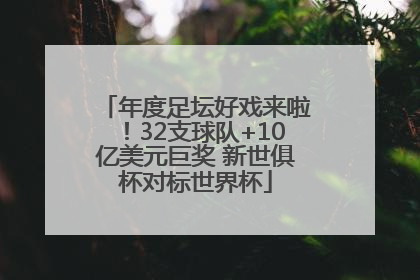 年度足坛好戏来啦！32支球队+10亿美元巨奖 新世俱杯对标世界杯