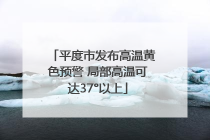 平度市发布高温黄色预警 局部高温可达37°以上