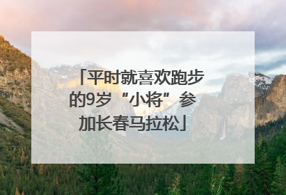 平时就喜欢跑步的9岁“小将”参加长春马拉松