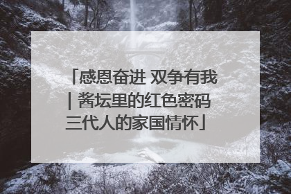 感恩奋进 双争有我｜酱坛里的红色密码 三代人的家国情怀