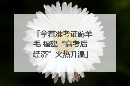 拿着准考证薅羊毛 福建“高考后经济”火热升温