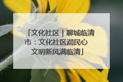 文化社区｜聊城临清市：文化社区润民心 文明新风满临清
