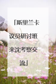 斯里兰卡议员研讨班来沈考察交流