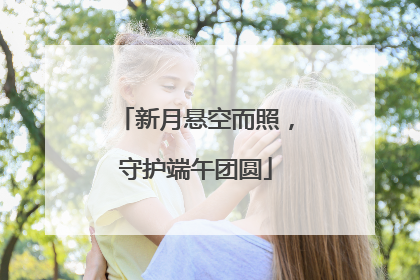 新月悬空而照，守护端午团圆